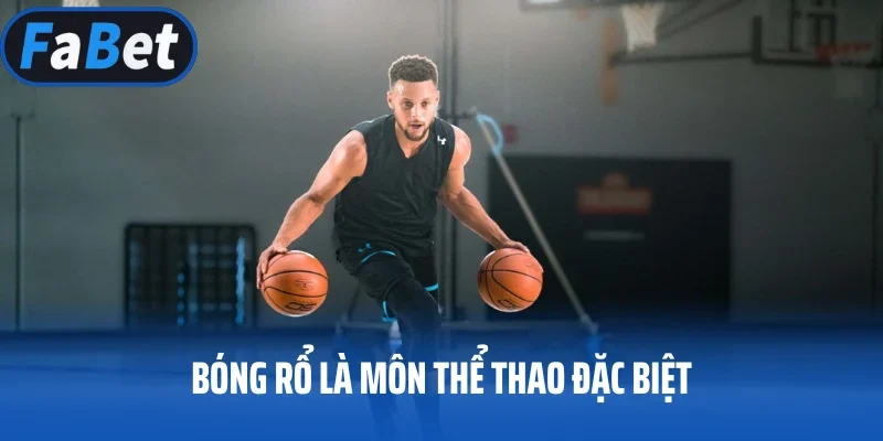 Bóng rổ là môn thể thao đặc biệt