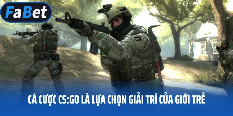 Cá cược CS:GO là lựa chọn giải trí của giới trẻ
