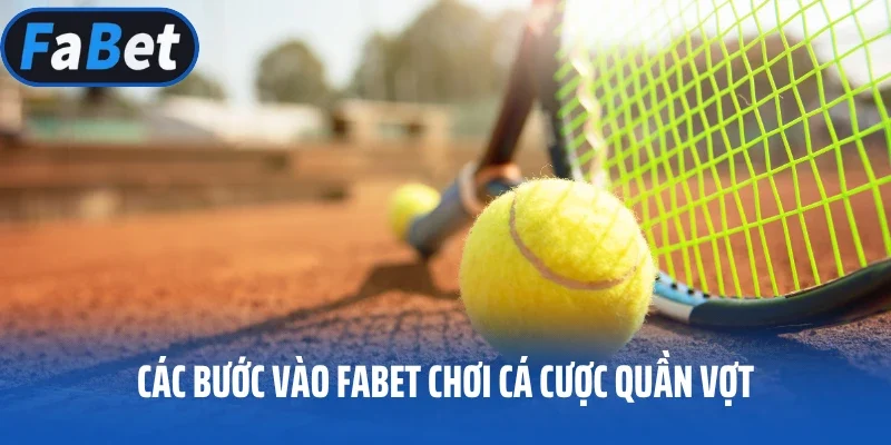 Các bước vào Fabet chơi cá cược quần vợt