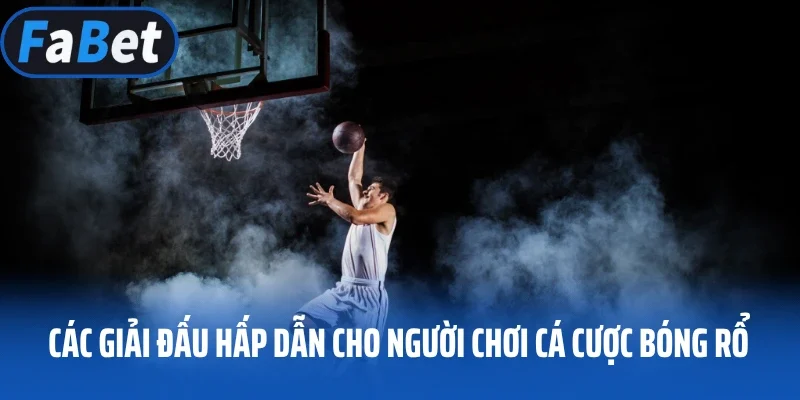 Các giải đấu hấp dẫn cho người chơi cá cược bóng rổ