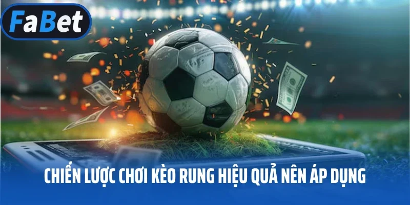 Chiến lược chơi kèo rung hiệu quả nên áp dụng