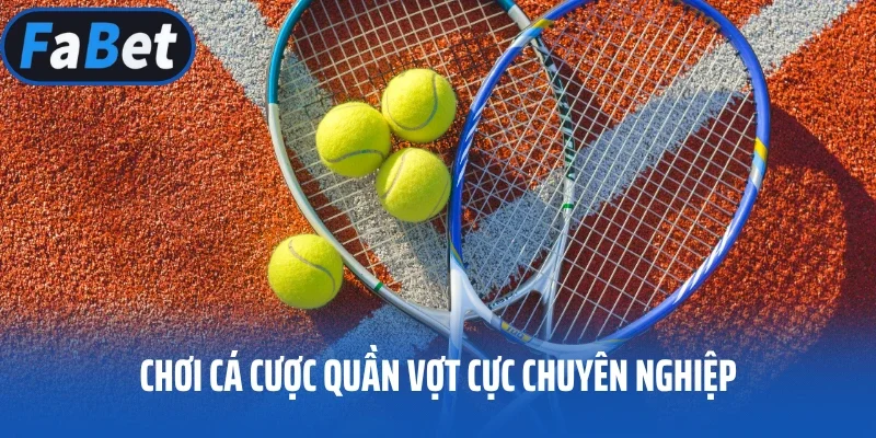 Chơi cá cược quần vợt cực chuyên nghiệp