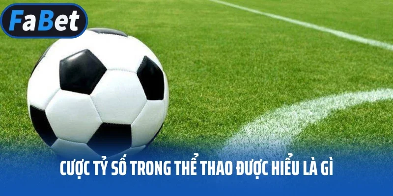 Cược tỷ số trong thể thao được hiểu là gì