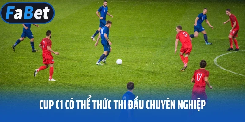 Cup C1 có thể thức thi đấu chuyên nghiệp