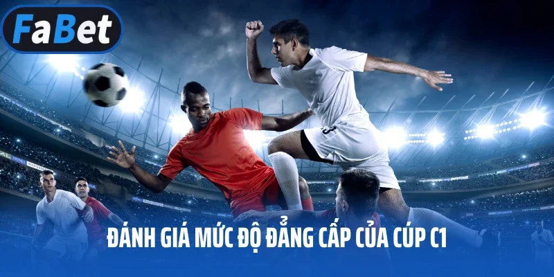 Đánh giá mức độ đẳng cấp của Cúp C1