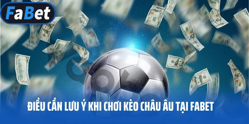 Một số điều cần lưu ý khi chơi kèo Châu Âu tại FABET