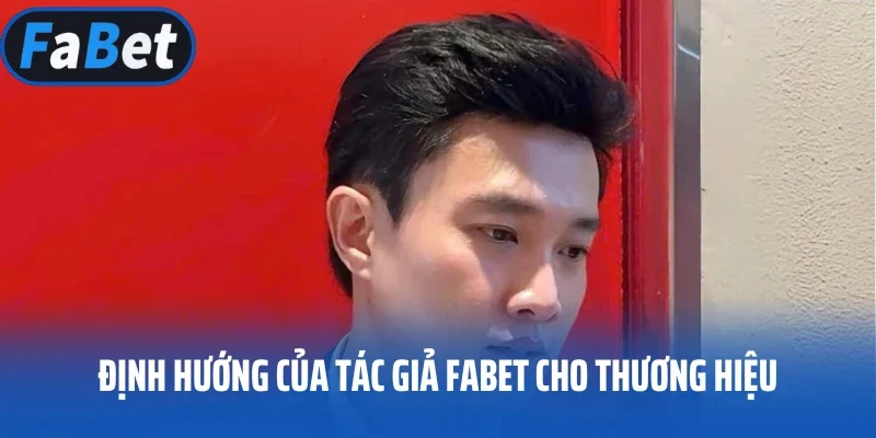 Định hướng của tác giả FABET cho thương hiệu