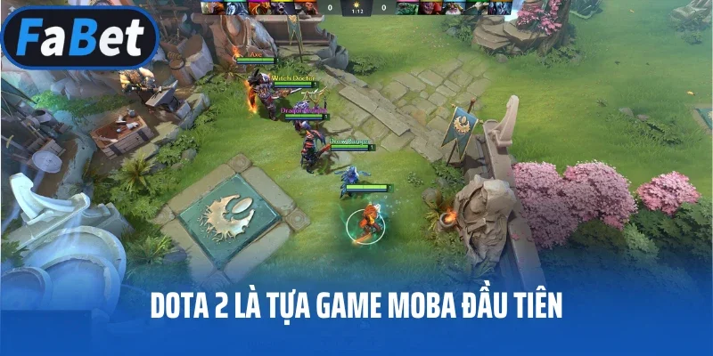 Dota 2 là tựa game MOBA đầu tiên