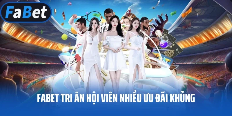 FABET tri ân hội viên nhiều ưu đãi khủng