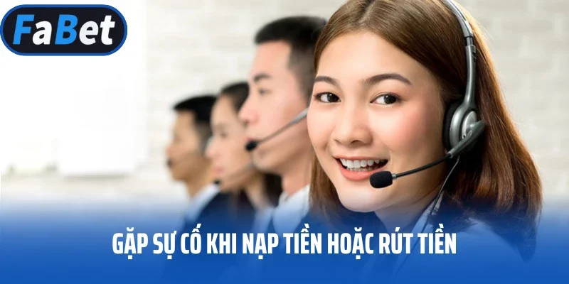 Gặp sự cố khi nạp tiền hoặc rút tiền