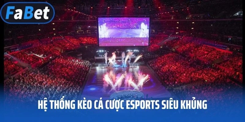 Hệ thống kèo cá cược Esports siêu khủng