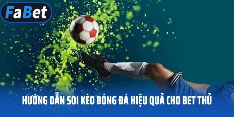 Hướng dẫn soi kèo bóng đá hiệu quả cho bet thủ