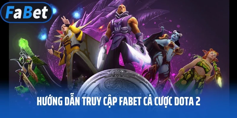 Hướng dẫn truy cập Fabet cá cược Dota 2