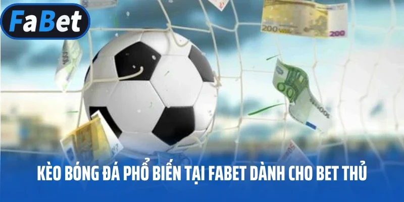 Kèo bóng đá phổ biến tại FABET dành cho bet thủ