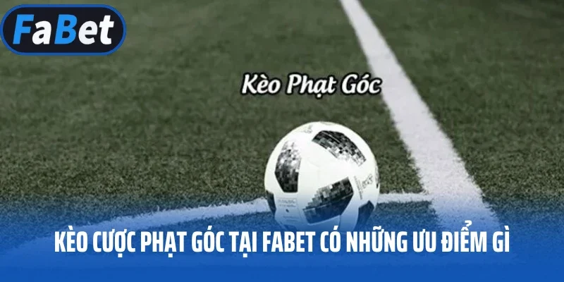Kèo cược phạt góc tại FABET có những ưu điểm gì