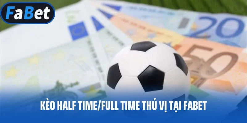 Kèo Half Time/Full Time thú vị tại FABET