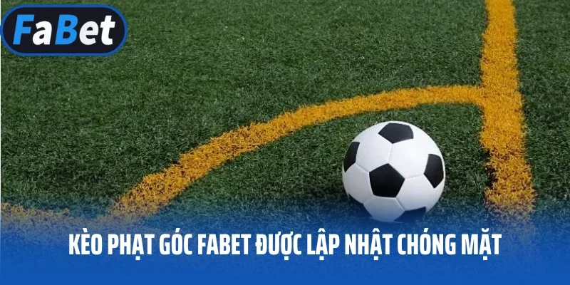 Kèo phạt góc FABET được cập nhật chóng mặt