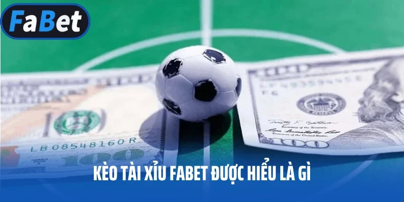 Kèo tài xỉu FABET được hiểu là gì