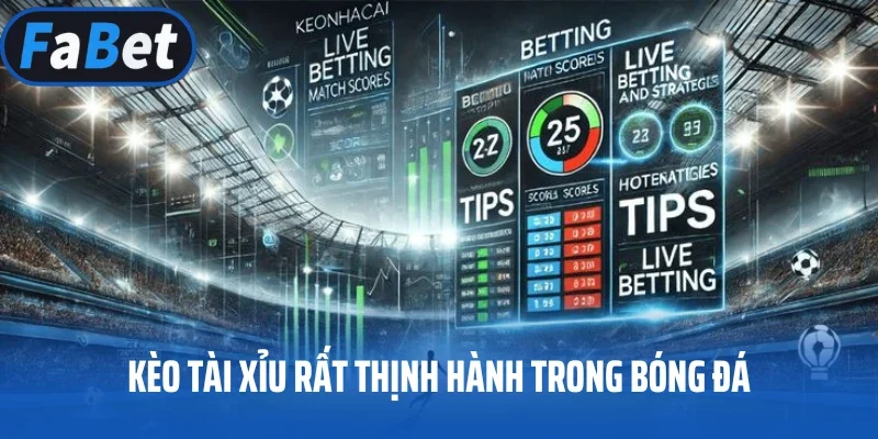 Kèo tài xỉu rất thịnh hành trong bóng đá