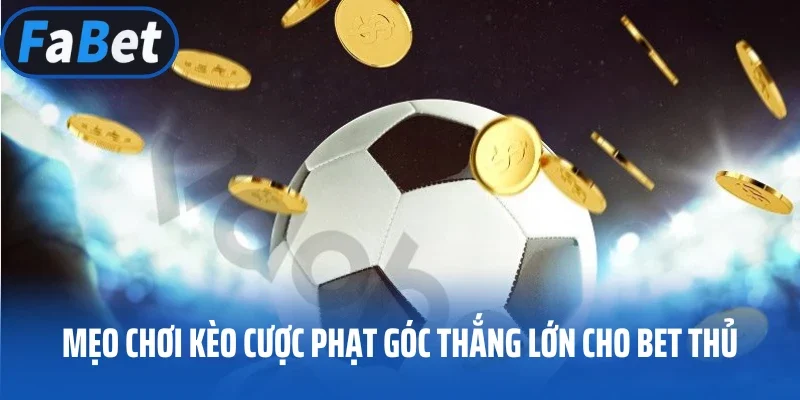 Mẹo chơi kèo cược phạt góc thắng lớn cho bet thủ
