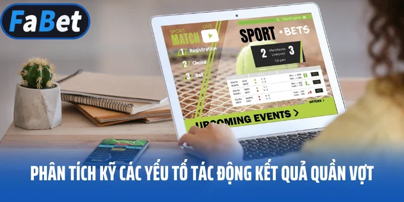 Phân tích kỹ các yếu tố tác động kết quả quần vợt