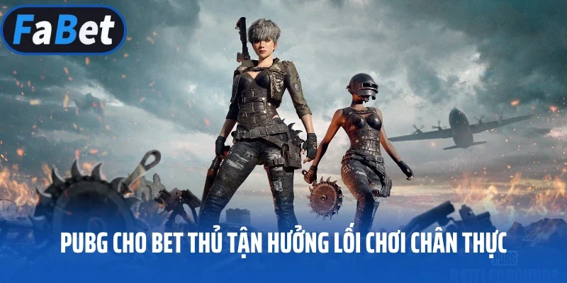 PUBG cho bet thủ tận hưởng lối chơi chân thực