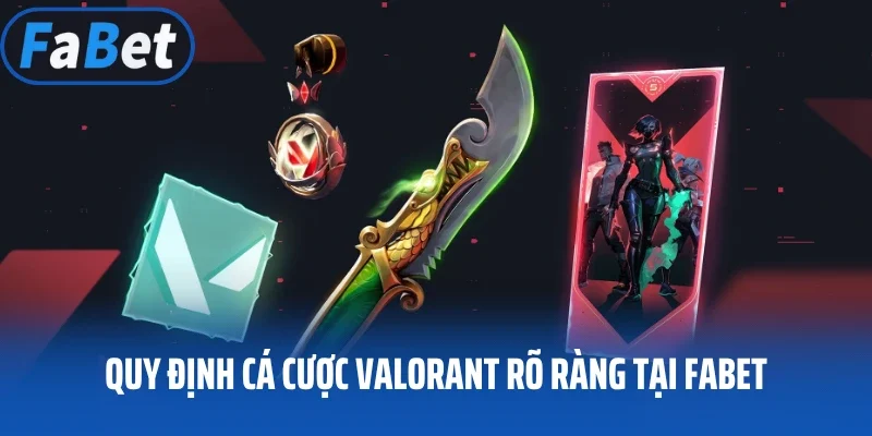 Quy định cá cược Valorant rõ ràng tại Fabet