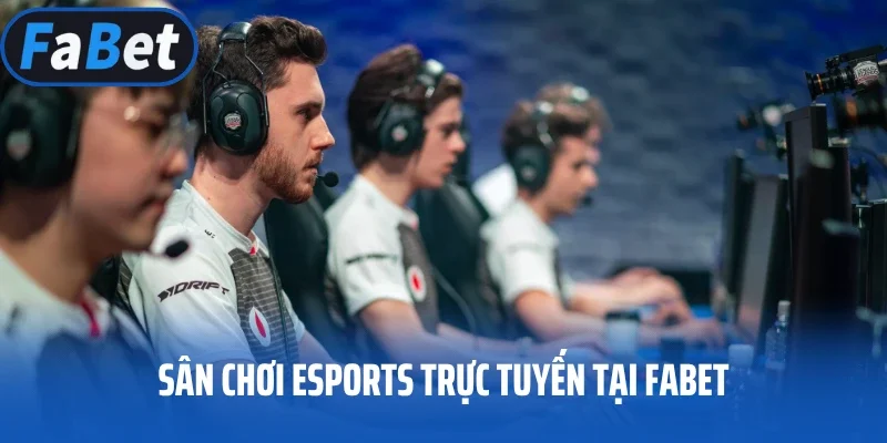 Sân chơi Esports trực tuyến tại Fabet