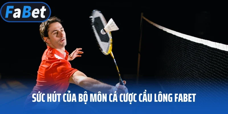 Sức hút của bộ môn cá cược cầu lông Fabet