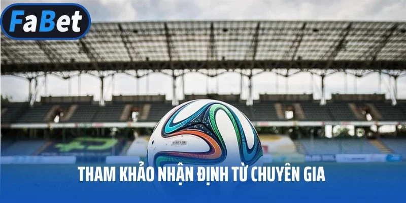 Tham khảo nhận định từ chuyên gia về soi kèo