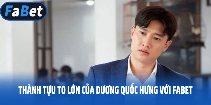 Thành tựu to lớn của dương quốc Hưng với FABET