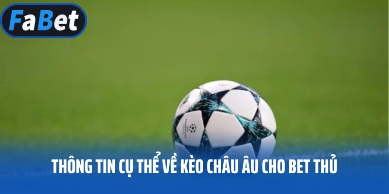 Thông tin cụ thể về kèo Châu Âu cho bet thủ