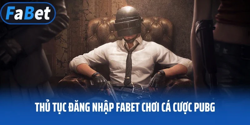 Thủ tục đăng nhập Fabet chơi cá cược PUBG