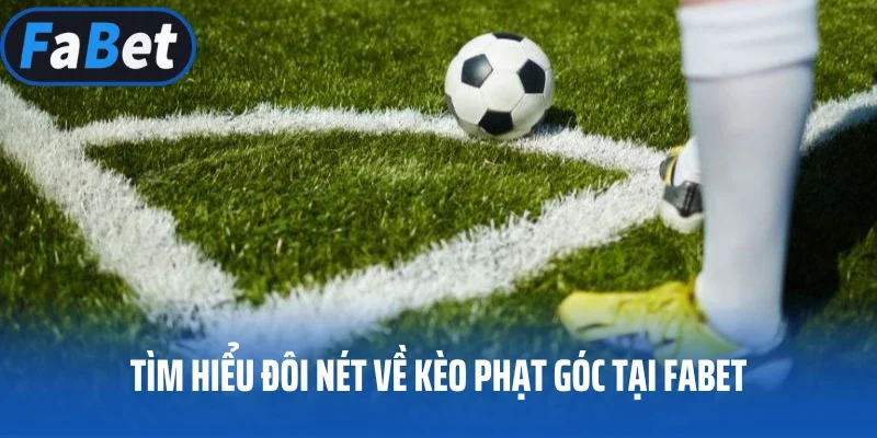 Tìm hiểu đôi nét về kèo phạt góc tại FABET