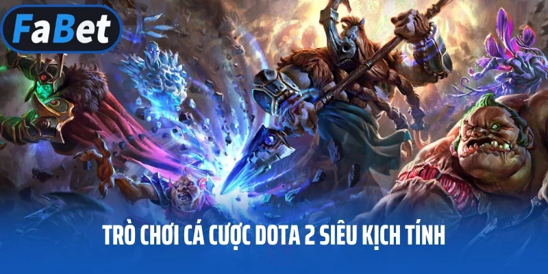 Trò chơi cá cược Dota 2 siêu kịch tính