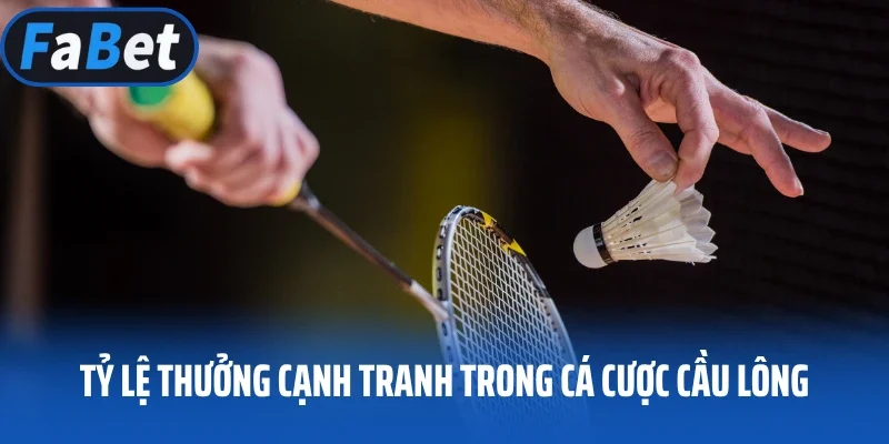 Tỷ lệ thưởng cạnh tranh trong cá cược cầu lông