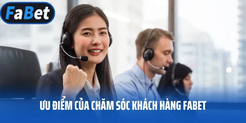 Ưu điểm của chăm sóc khách hàng FABET