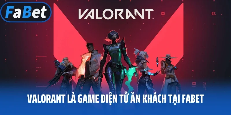 Valorant là game điện tử ăn khách tại Fabet