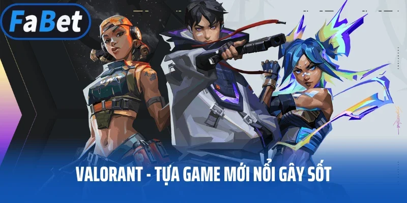 Valorant - tựa game mới nổi gây sốt
