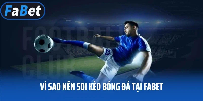Vì sao nên soi kèo bóng đá tại FABET