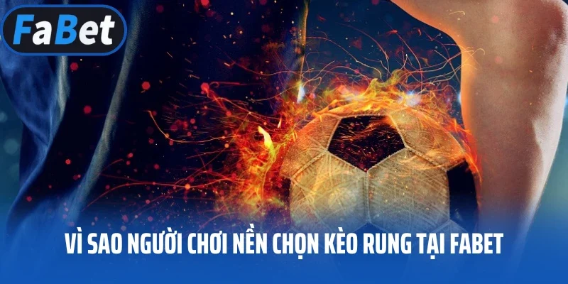 Vì sao người chơi nền chọn kèo rung tại FABET