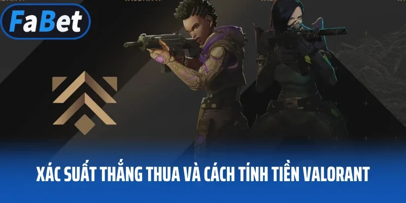 Xác suất thắng thua và cách tính tiền Valorant
