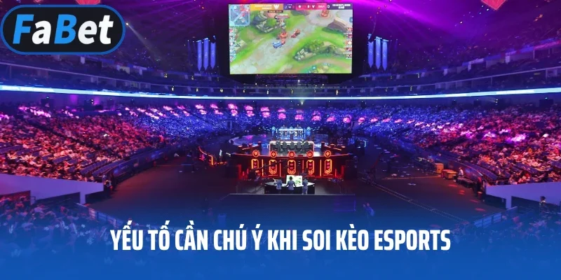 Yếu tố cần chú ý khi soi kèo Esports